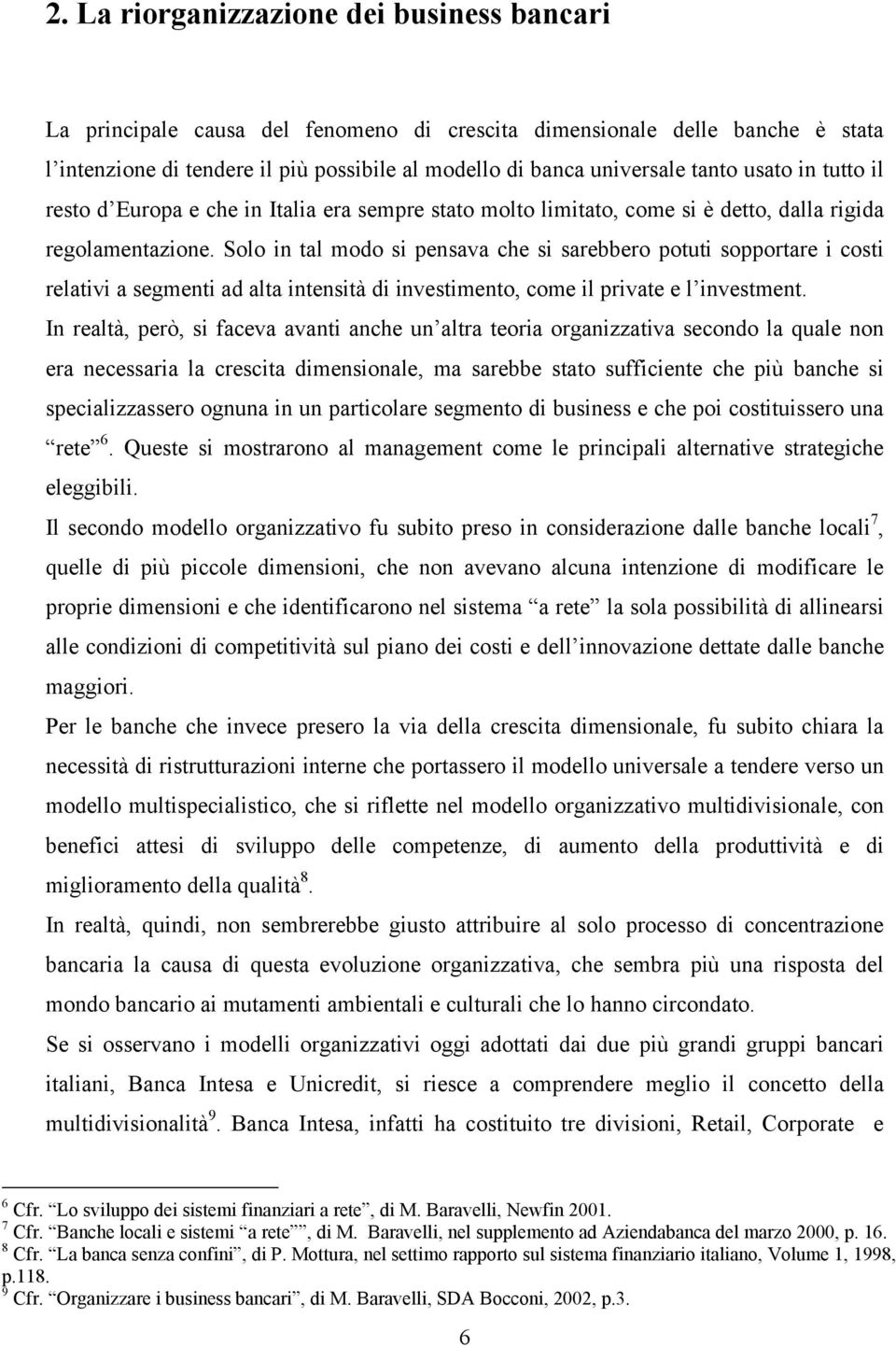 Solo in tal modo si pensava che si sarebbero potuti sopportare i costi relativi a segmenti ad alta intensità di investimento, come il private e l investment.