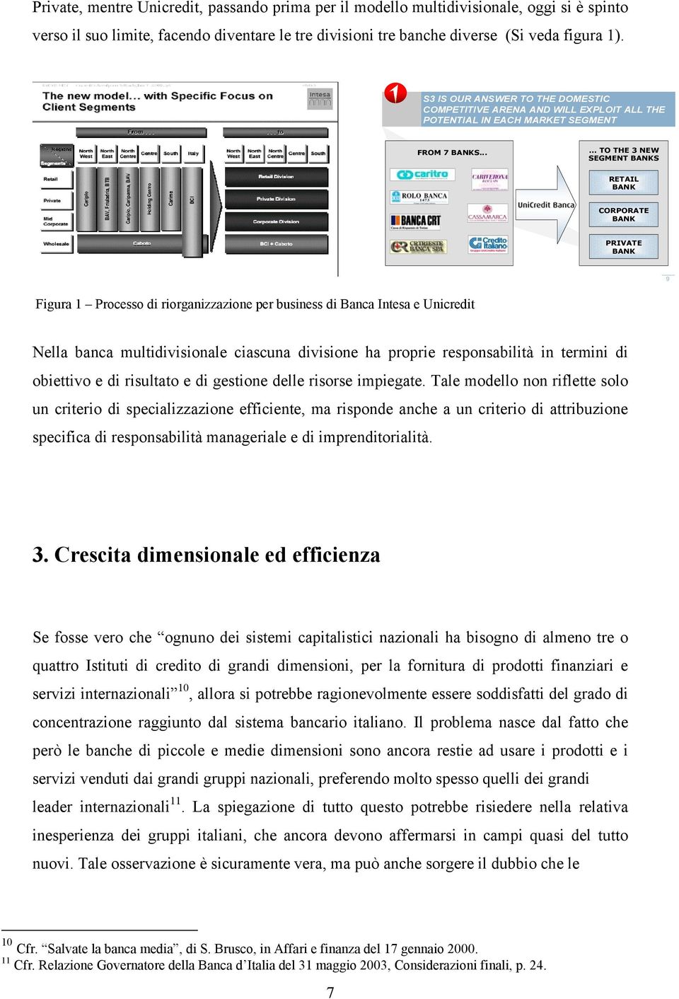 ..... TO THE 3 NEW SEGMENT BANKS RETAIL BANK CORPORATE BANK PRIVATE BANK 9 Figura 1 Processo di riorganizzazione per business di Banca Intesa e Unicredit Nella banca multidivisionale ciascuna