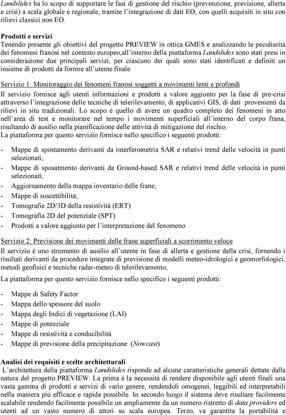 Prodotti e servizi Tenendo presente gli obiettivi del progetto PREVIEW in ottica GMES e analizzando le peculiarità dei fenomeni franosi nel contesto europeo,all interno della piattaforma Landslides