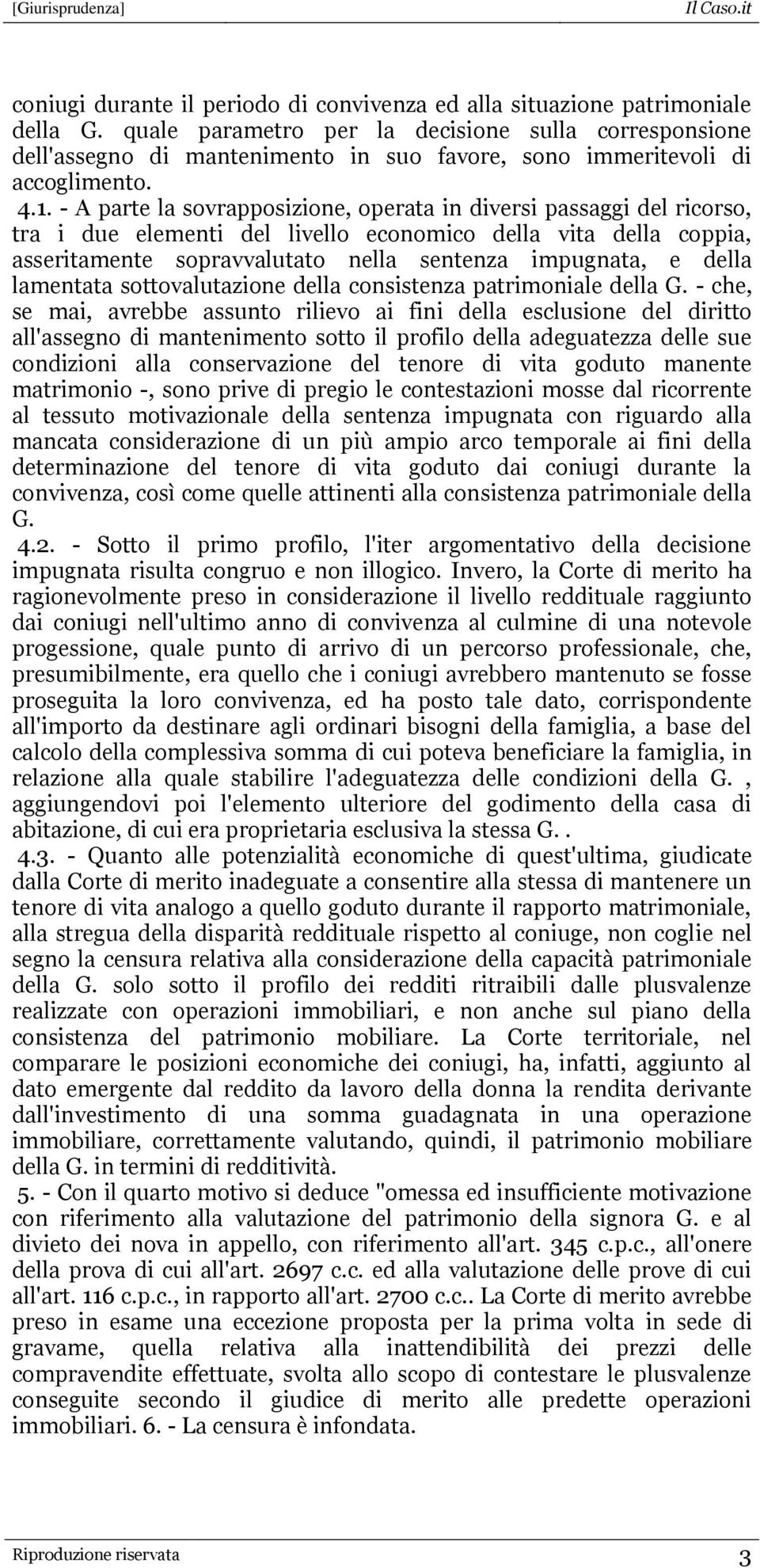 - A parte la sovrapposizione, operata in diversi passaggi del ricorso, tra i due elementi del livello economico della vita della coppia, asseritamente sopravvalutato nella sentenza impugnata, e della