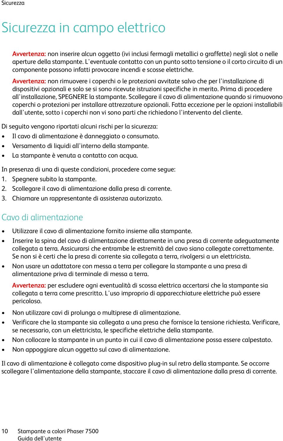 Avvertenza: non rimuovere i coperchi o le protezioni avvitate salvo che per l'installazione di dispositivi opzionali e solo se si sono ricevute istruzioni specifiche in merito.