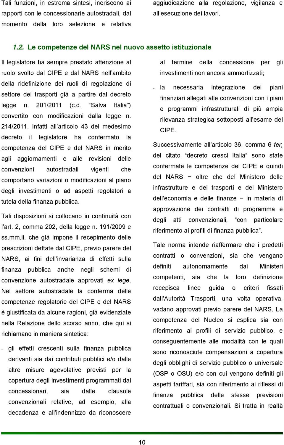 Le competenze del NARS nel nuovo assetto istituzionale Il legislatore ha sempre prestato attenzione al ruolo svolto dal CIPE e dal NARS nell ambito della ridefinizione dei ruoli di regolazione di