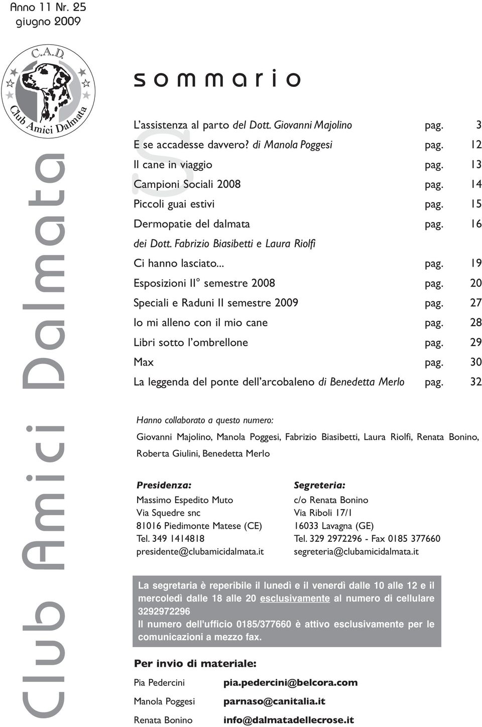 20 Speciali e Raduni II semestre 2009 pag. 27 Io mi alleno con il mio cane pag. 28 Libri sotto l ombrellone pag. 29 Max pag. 30 La leggenda del ponte dell arcobaleno di Benedetta Merlo pag.