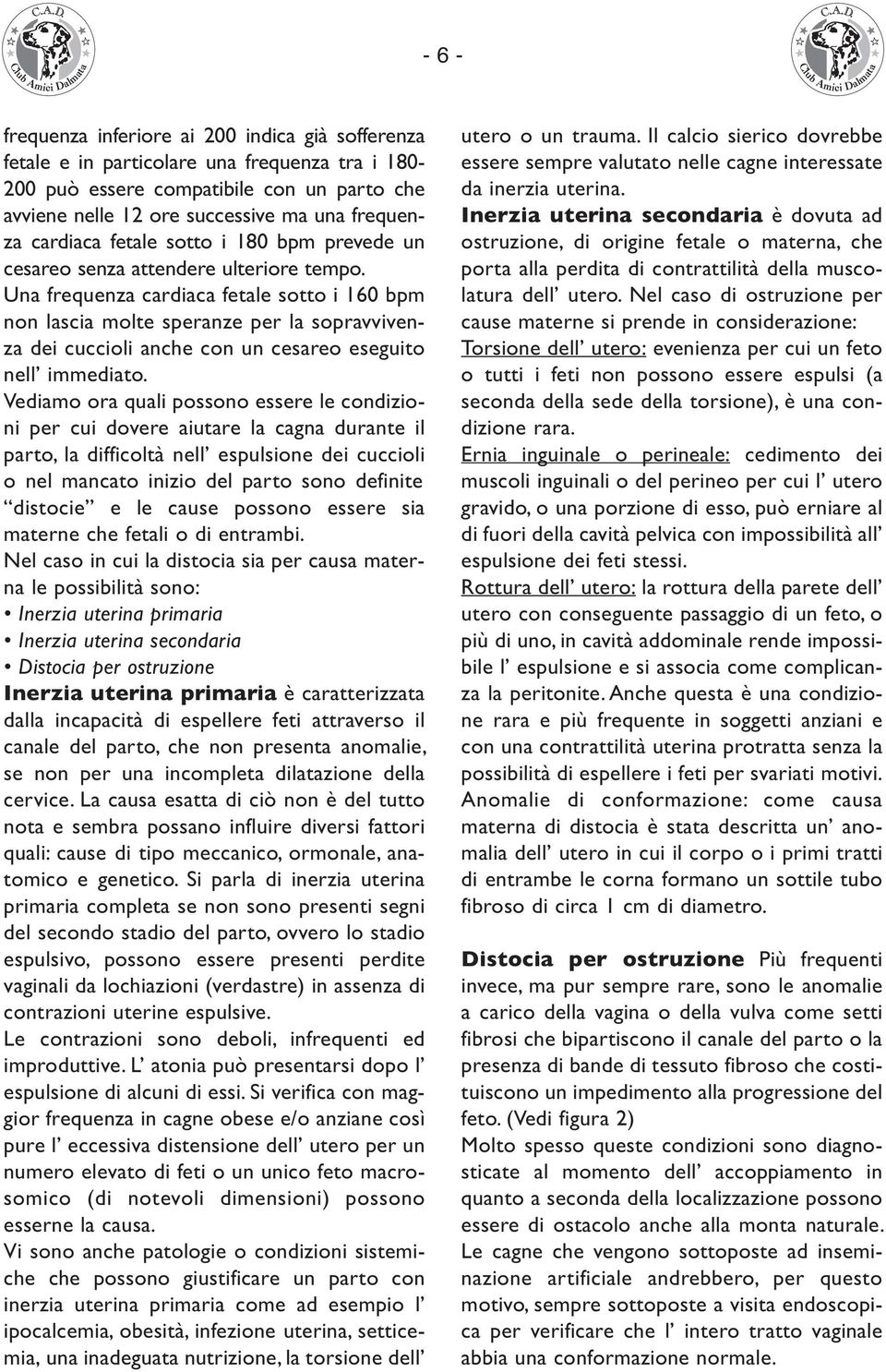 Una frequenza cardiaca fetale sotto i 160 bpm non lascia molte speranze per la sopravvivenza dei cuccioli anche con un cesareo eseguito nell immediato.