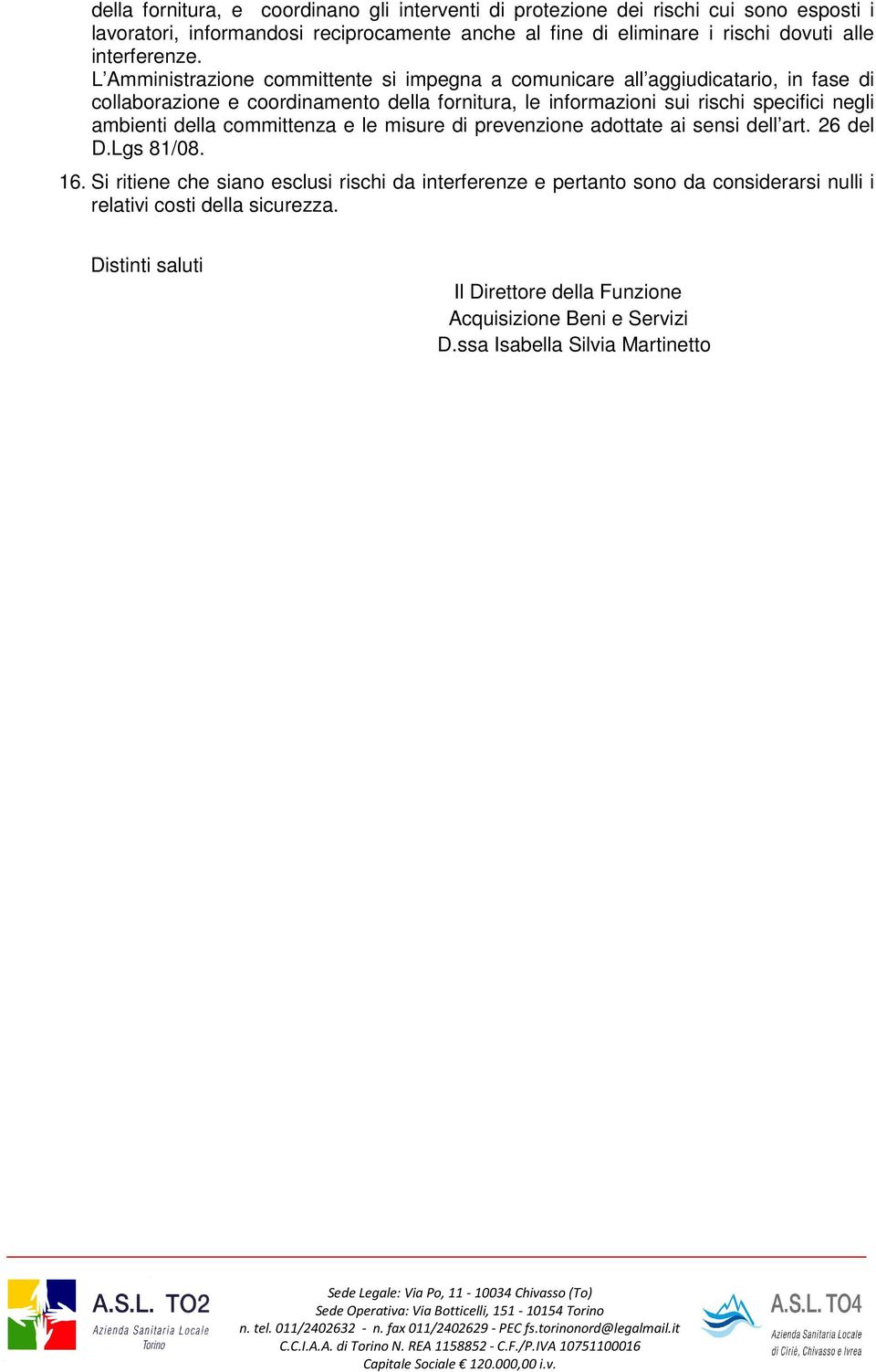 L Amministrazione committente si impegna a comunicare all aggiudicatario, in fase di collaborazione e coordinamento della fornitura, le informazioni sui rischi specifici negli