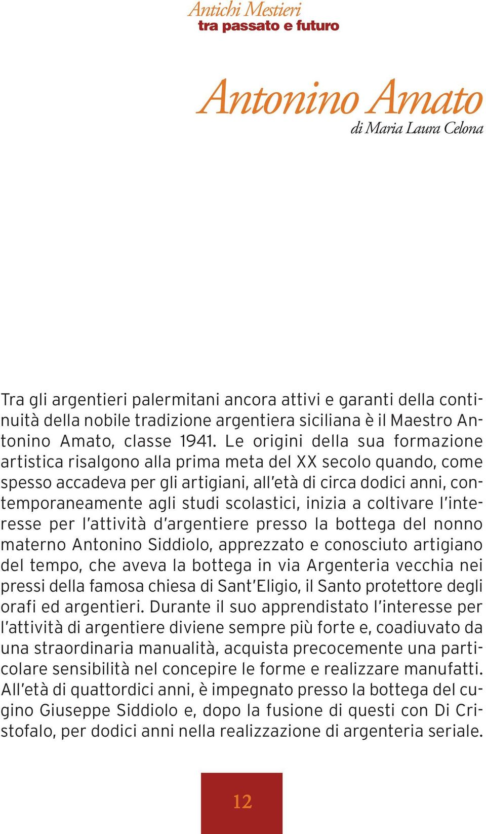 scolastici, inizia a coltivare l interesse per l attività d argentiere presso la bottega del nonno materno Antonino Siddiolo, apprezzato e conosciuto artigiano del tempo, che aveva la bottega in via