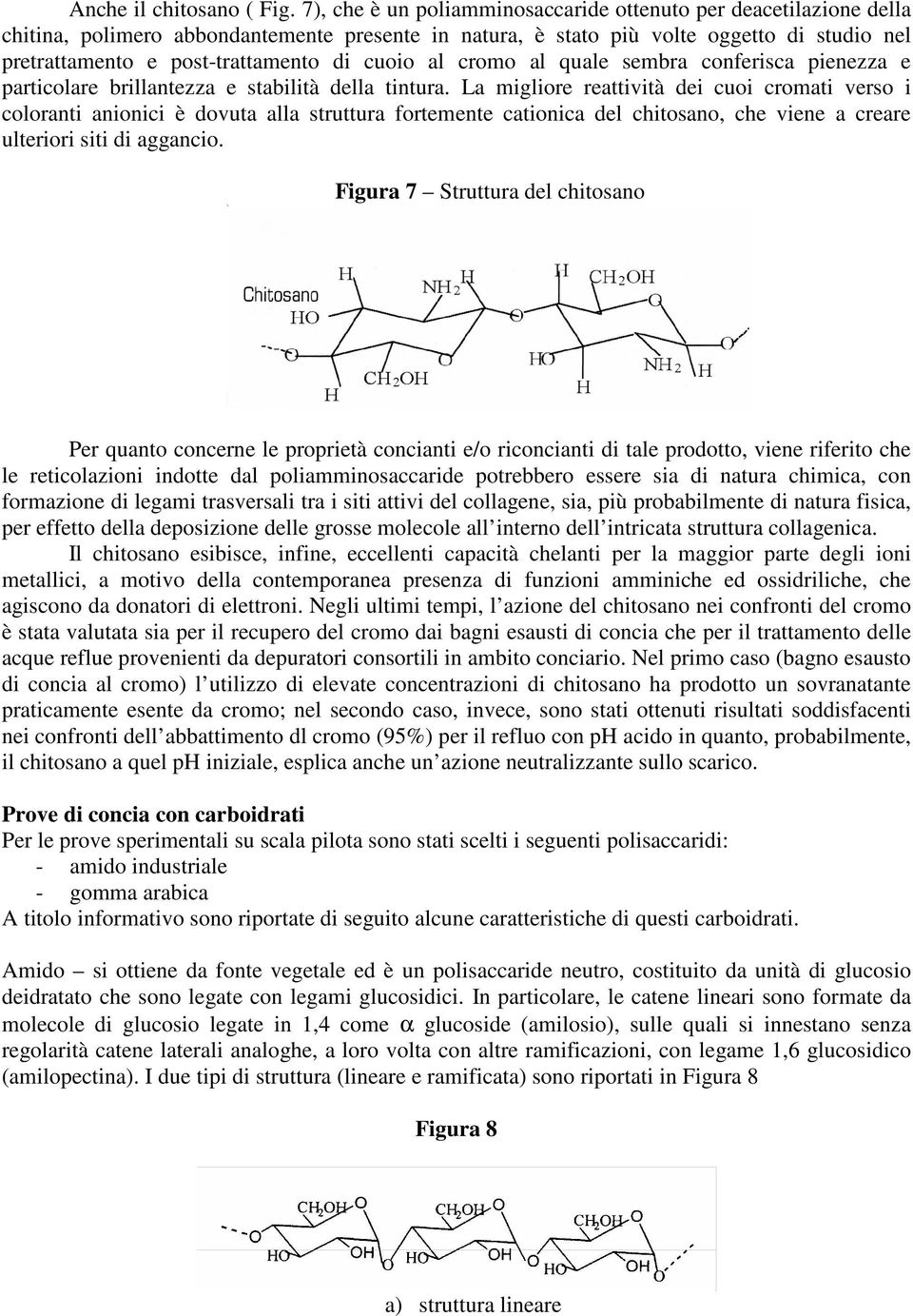 cuoio al cromo al quale sembra conferisca pienezza e particolare brillantezza e stabilità della tintura.