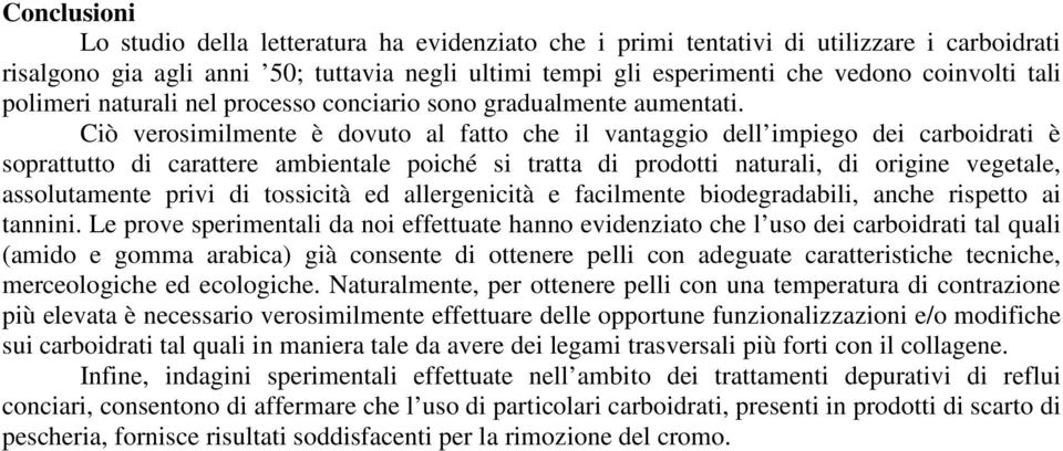 Ciò verosimilmente è dovuto al fatto che il vantaggio dell impiego dei carboidrati è soprattutto di carattere ambientale poiché si tratta di prodotti naturali, di origine vegetale, assolutamente