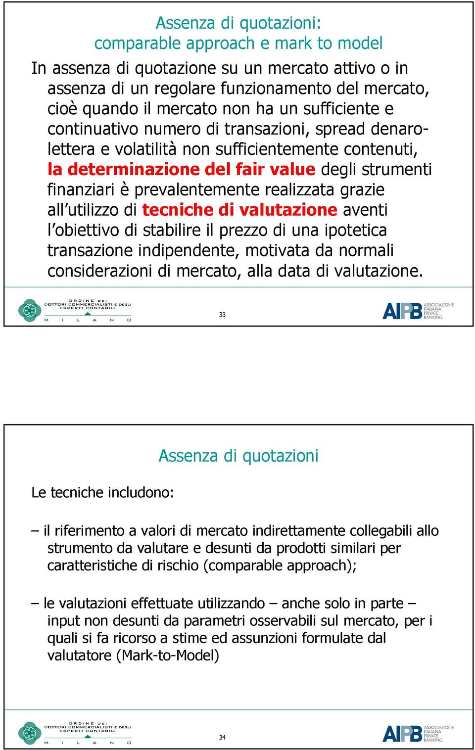 realizzata grazie all utilizzo di tecniche di valutazione aventi l obiettivo di stabilire il prezzo di una ipotetica transazione indipendente, motivata da normali considerazioni di mercato, alla data