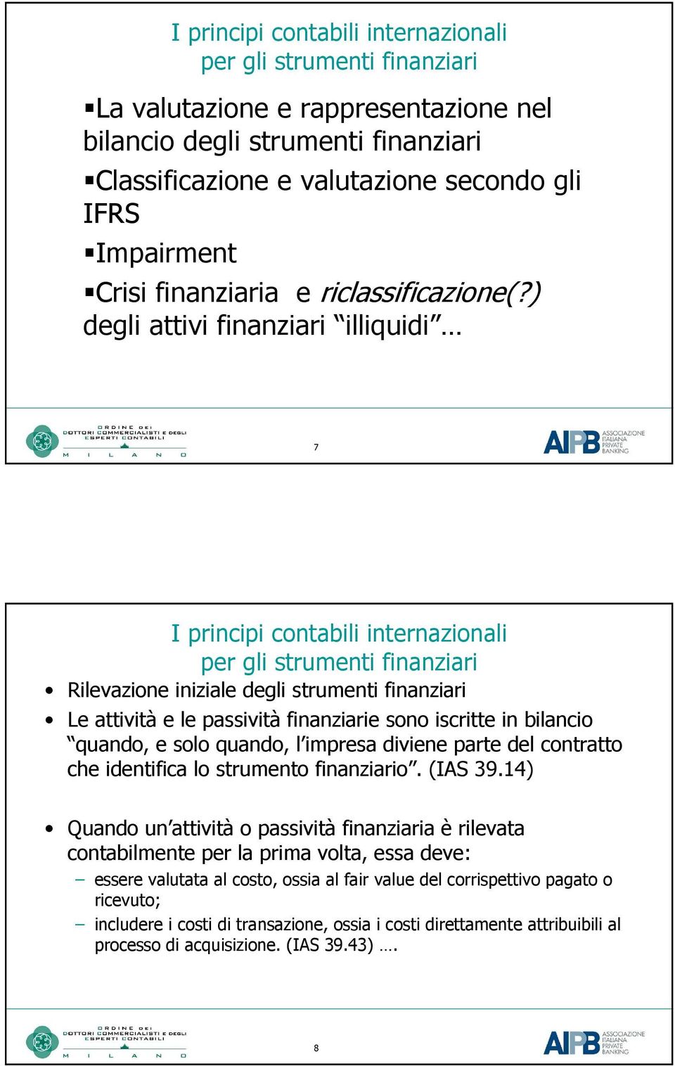 ) degli attivi finanziari illiquidi 7 I principi contabili internazionali per gli strumenti finanziari Rilevazione iniziale degli strumenti finanziari Le attività e le passività finanziarie sono