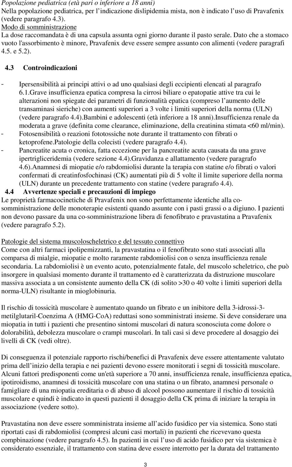 Dato che a stomaco vuoto l'assorbimento è minore, Pravafenix deve essere sempre assunto con alimenti (vedere paragrafi 4.