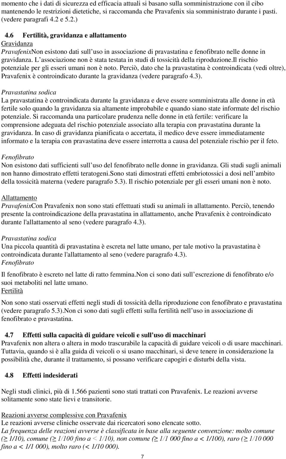 L associazione non è stata testata in studi di tossicità della riproduzione.il rischio potenziale per gli esseri umani non è noto.