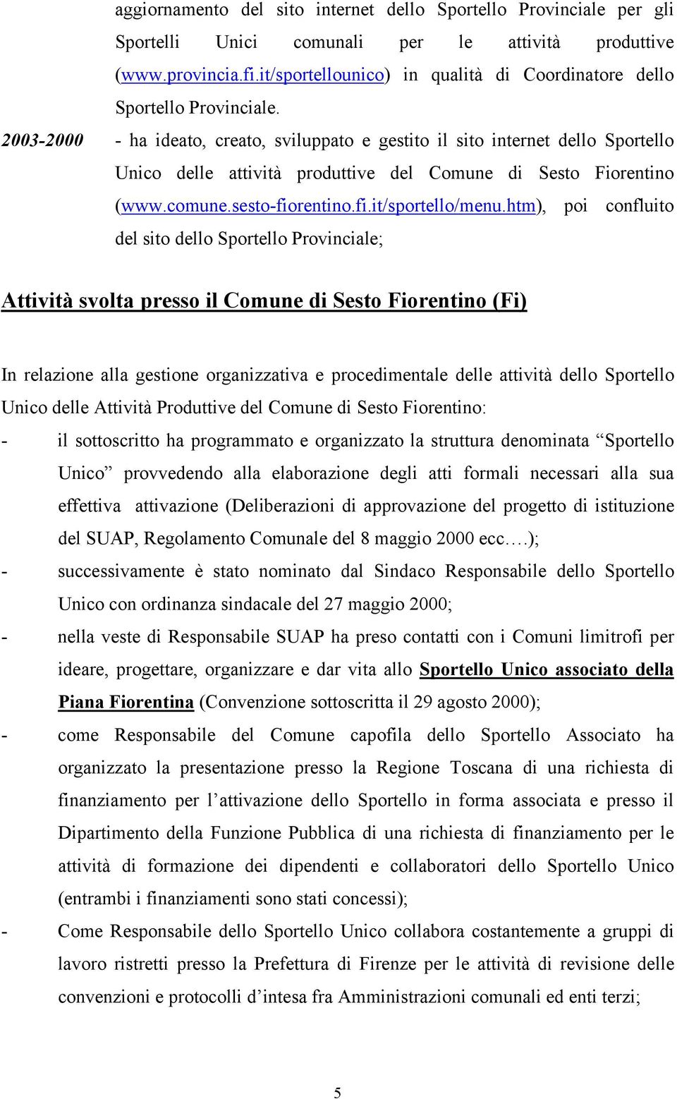 2003-2000 - ha ideato, creato, sviluppato e gestito il sito internet dello Sportello Unico delle attività produttive del Comune di Sesto Fiorentino (www.comune.sesto-fiorentino.fi.it/sportello/menu.