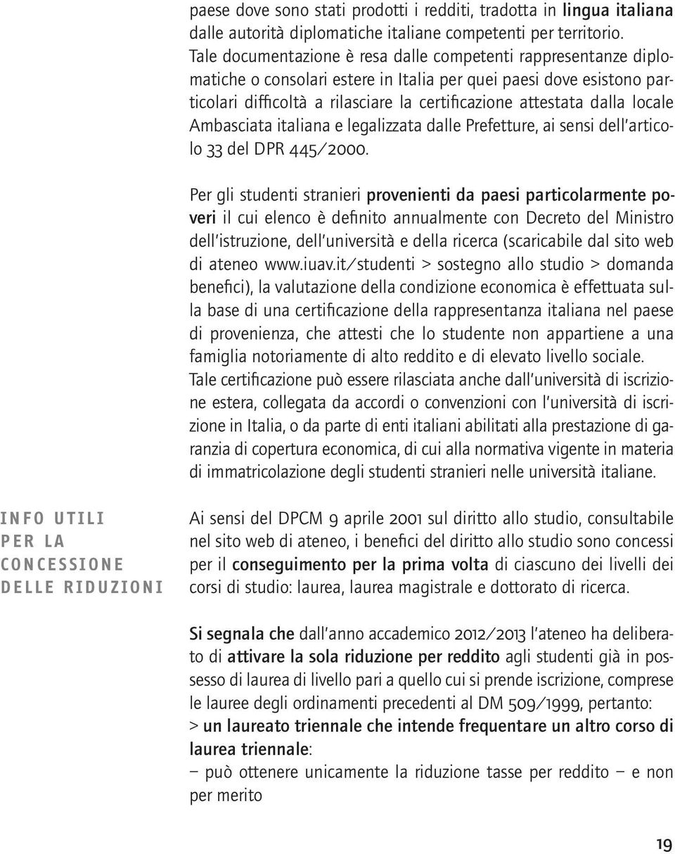 locale Ambasciata italiana e legalizzata dalle Prefetture, ai sensi dell articolo 33 del DPR 445/2000.