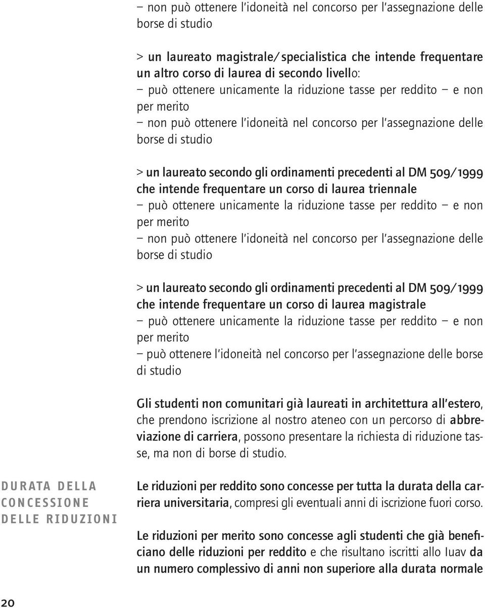 al DM 509/1999 che intende frequentare un corso di laurea triennale può  al DM 509/1999 che intende frequentare un corso di laurea magistrale può ottenere unicamente la riduzione tasse per reddito e