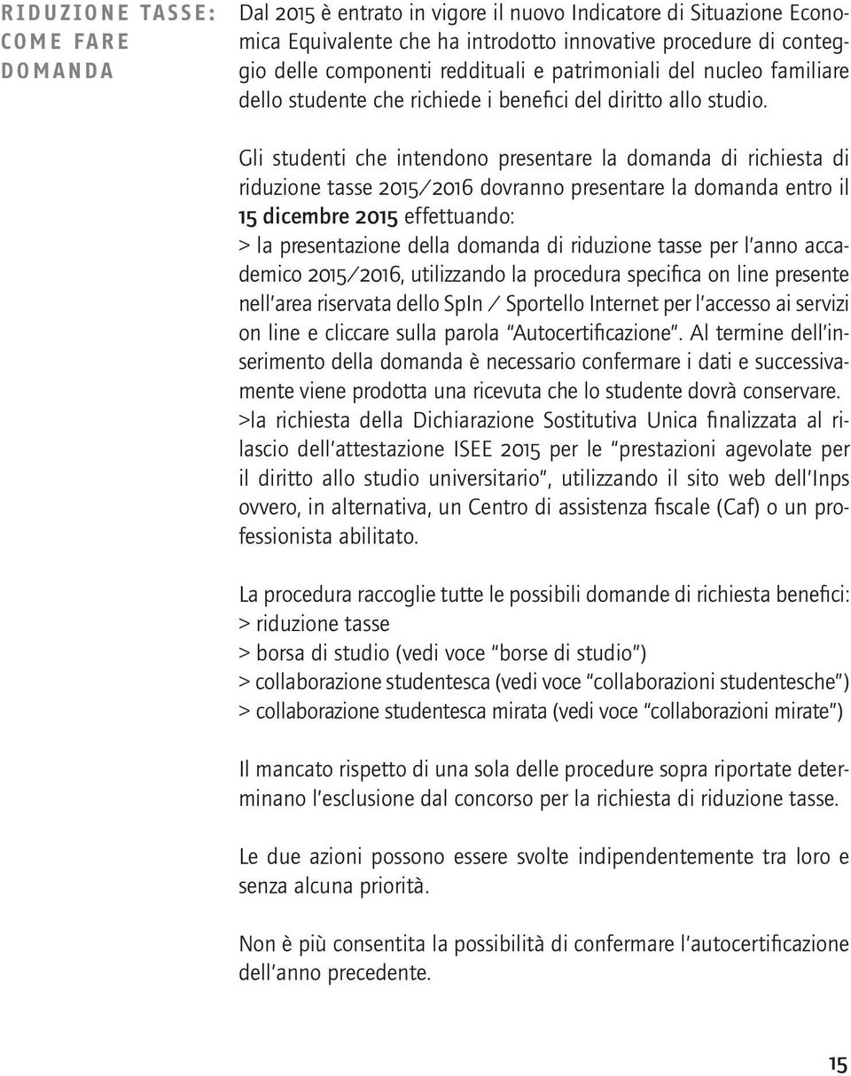 Gli studenti che intendono presentare la domanda di richiesta di riduzione tasse 2015/2016 dovranno presentare la domanda entro il 15 dicembre 2015 effettuando: > la presentazione della domanda di