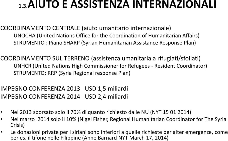 STRUMENTO: RRP (Syria Regional response Plan) IMPEGNO CONFERENZA 2013 USD 1,5 miliardi IMPEGNO CONFERENZA 2014 USD 2,4 miliardi Nel 2013 sborsato solo il 70% di quanto richiesto dalle NU (NYT 15 01