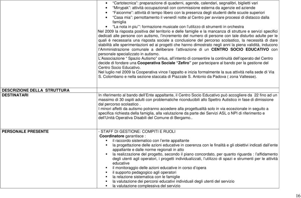 con l utilizzo di strumenti in orchestra Nel 2009 la risposta positiva del territorio e delle famiglie e la mancanza di strutture e servizi specifici dedicati alle persone con autismo, l incremento