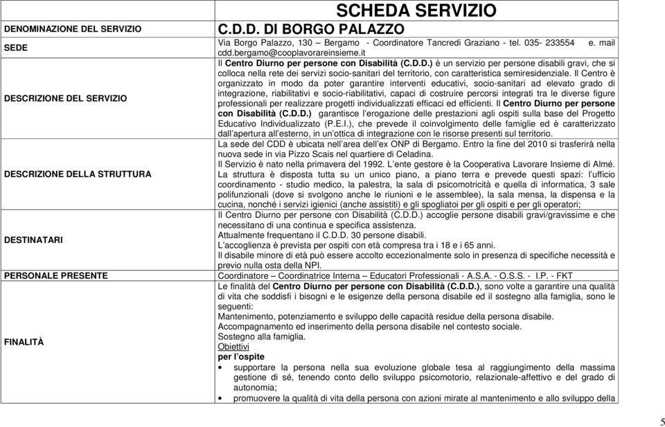 urno per persone con Disabilità (C.D.D.) è un servizio per persone disabili gravi, che si colloca nella rete dei servizi socio-sanitari del territorio, con caratteristica semiresidenziale.