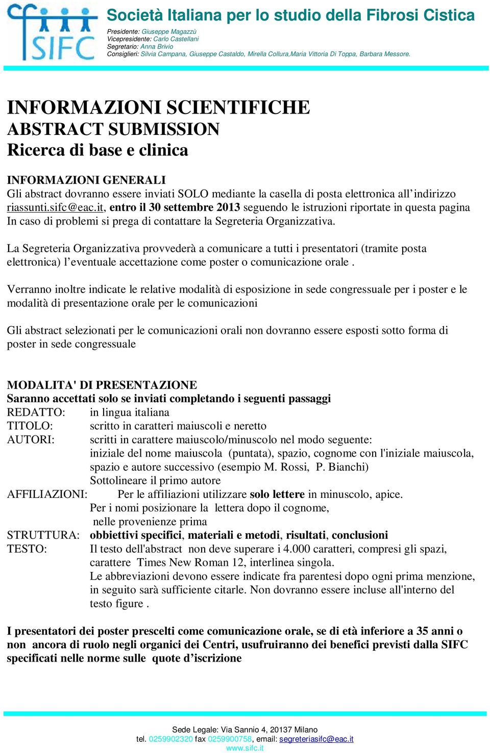 La Segreteria Organizzativa provvederà a comunicare a tutti i presentatori (tramite posta elettronica) l eventuale accettazione come poster o comunicazione orale.