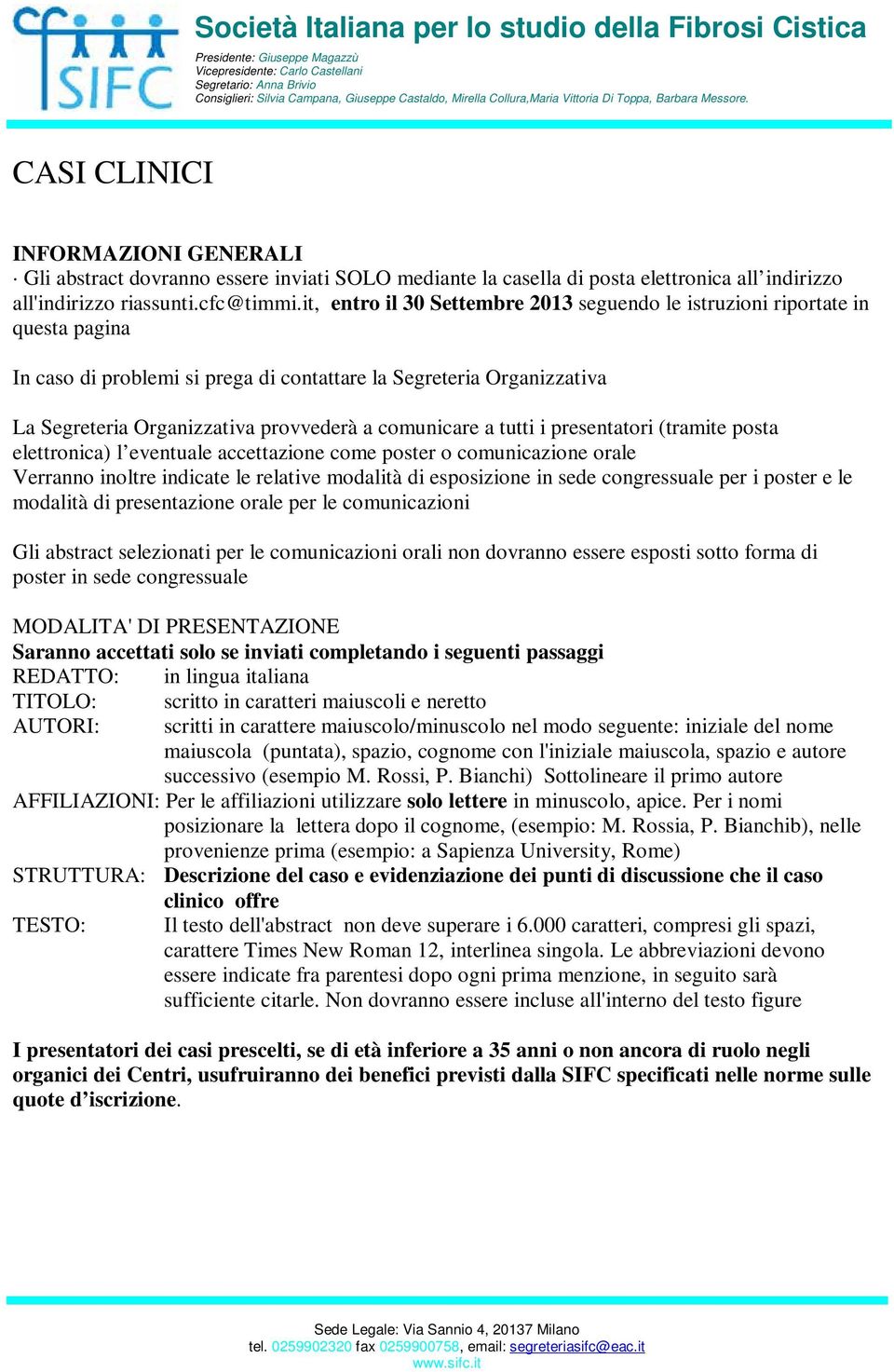 comunicare a tutti i presentatori (tramite posta elettronica) l eventuale accettazione come poster o comunicazione orale Verranno inoltre indicate le relative modalità di esposizione in sede