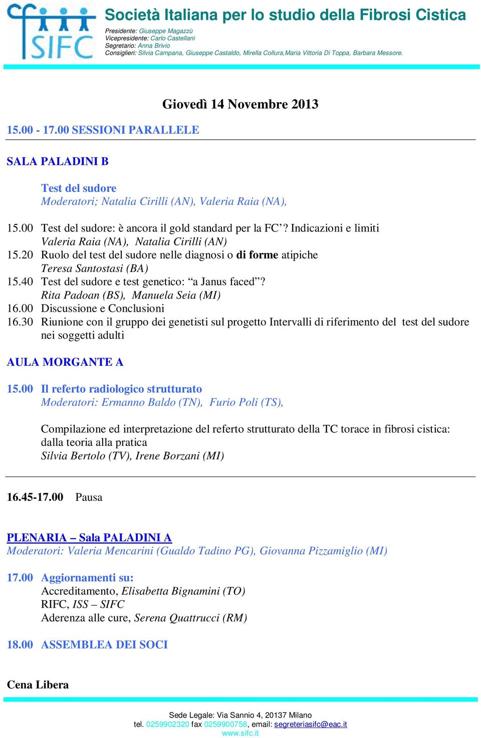 40 Test del sudore e test genetico: a Janus faced? Rita Padoan (BS), Manuela Seia (MI) 16.00 Discussione e Conclusioni 16.