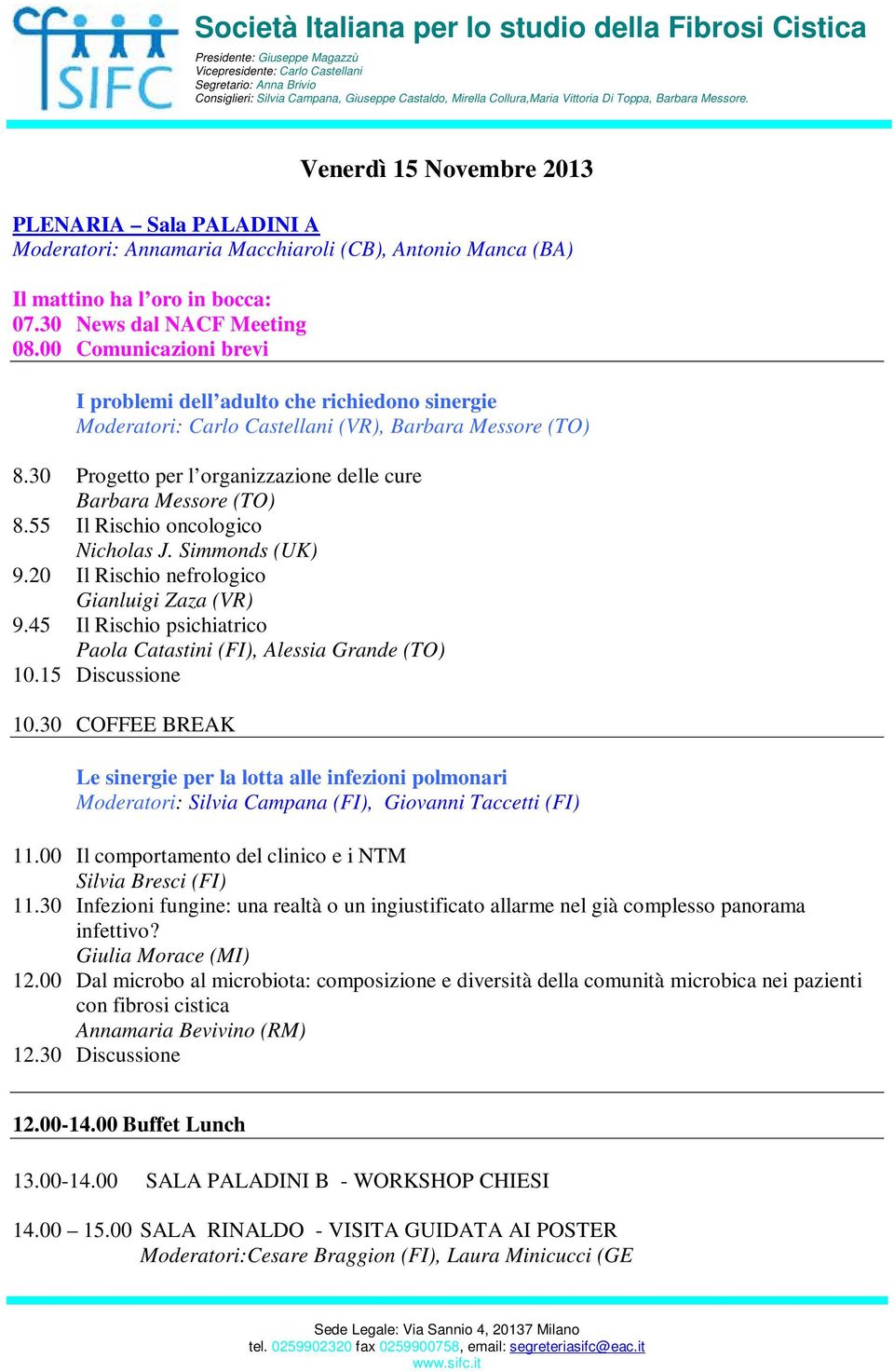 55 Il Rischio oncologico Nicholas J. Simmonds (UK) 9.20 Il Rischio nefrologico Gianluigi Zaza (VR) 9.45 Il Rischio psichiatrico Paola Catastini (FI), Alessia Grande (TO) 10.15 Discussione 10.