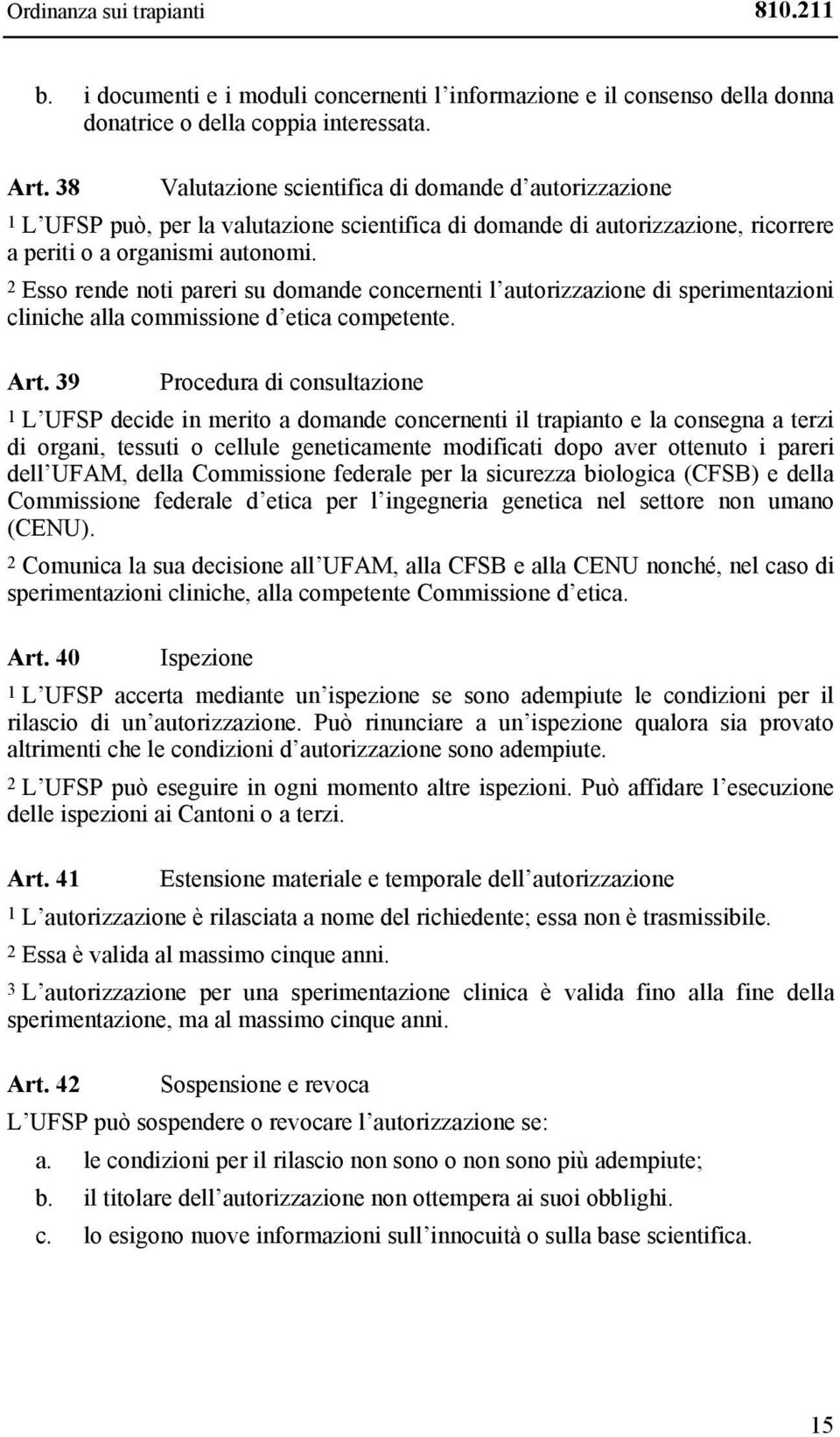 2 Esso rende noti pareri su domande concernenti l autorizzazione di sperimentazioni cliniche alla commissione d etica competente. Art.