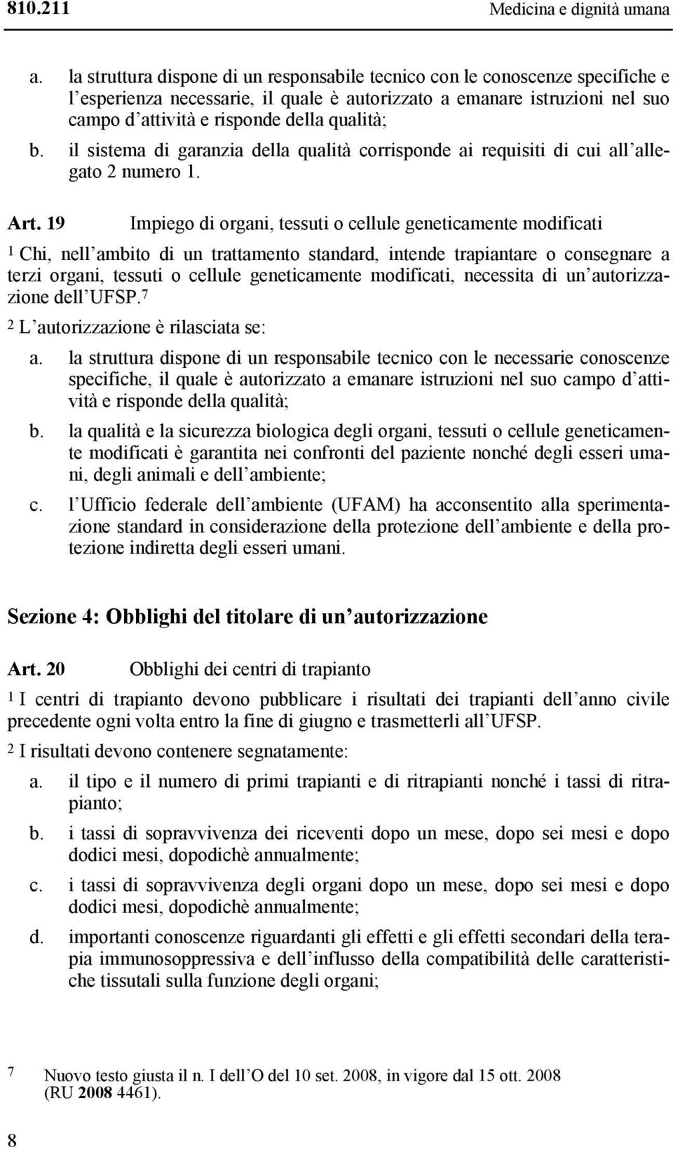 b. il sistema di garanzia della qualità corrisponde ai requisiti di cui all allegato 2 numero 1. Art.