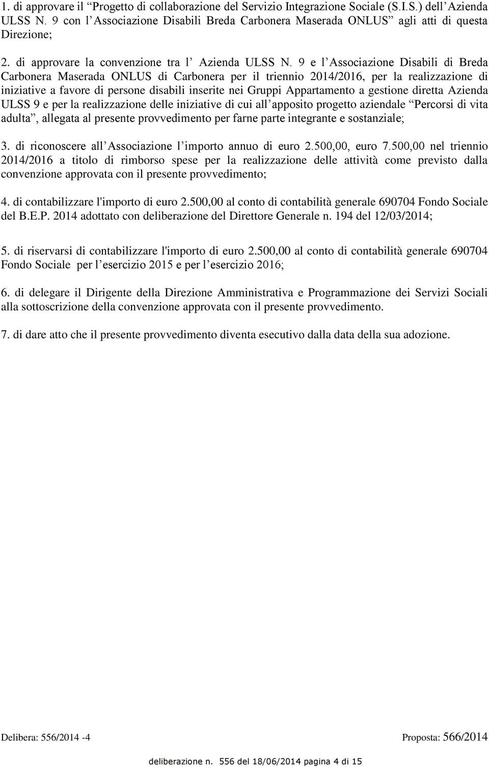 9 e l Associazione Disabili di Breda Carbonera Maserada ONLUS di Carbonera per il triennio 2014/2016, per la realizzazione di iniziative a favore di persone disabili inserite nei Gruppi Appartamento