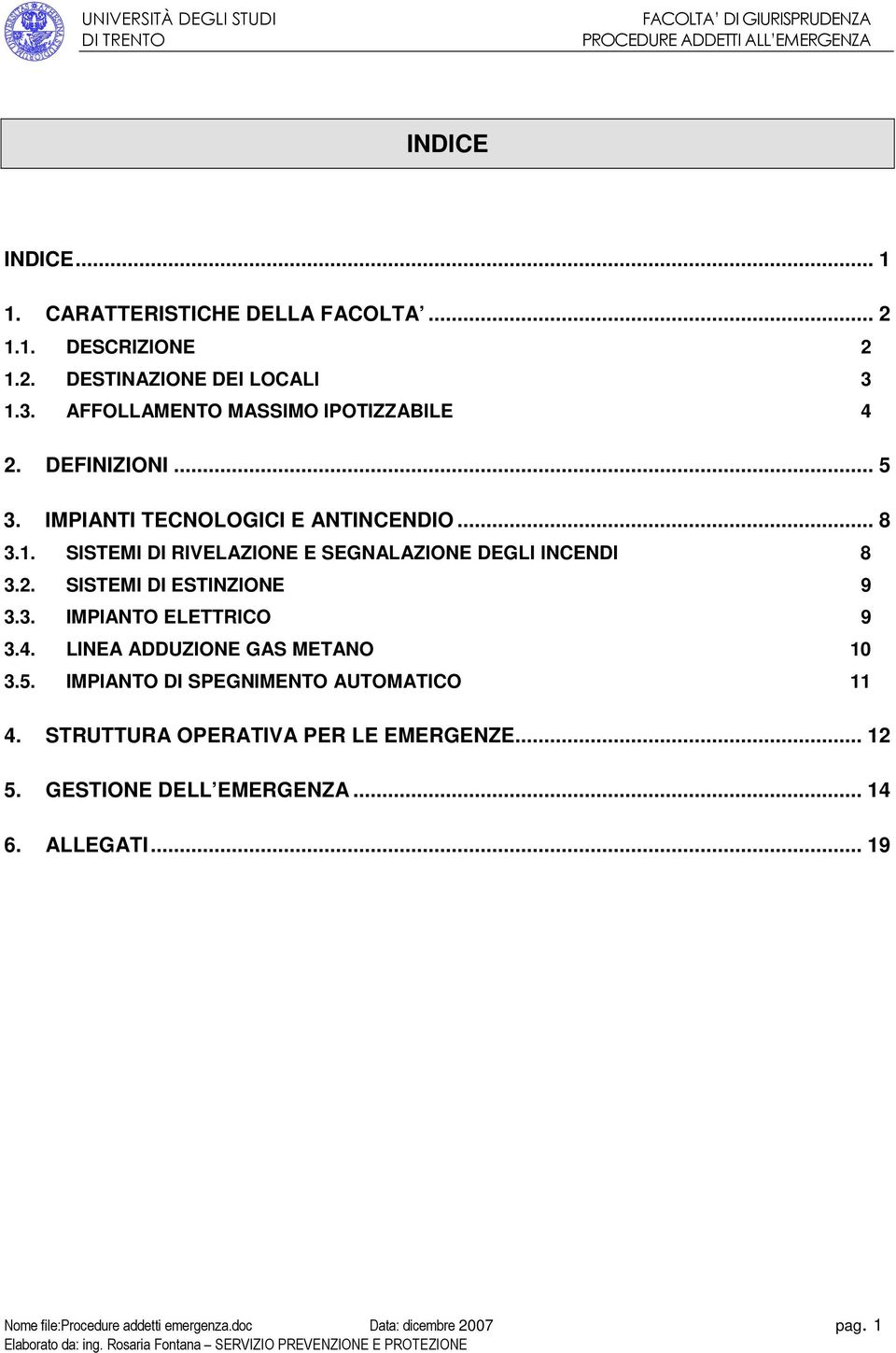 2. SISTEMI DI ESTINZIONE 9 3.3. IMPIANTO ELETTRICO 9 3.4. LINEA ADDUZIONE GAS METANO 10 3.5. IMPIANTO DI SPEGNIMENTO AUTOMATICO 11 4.