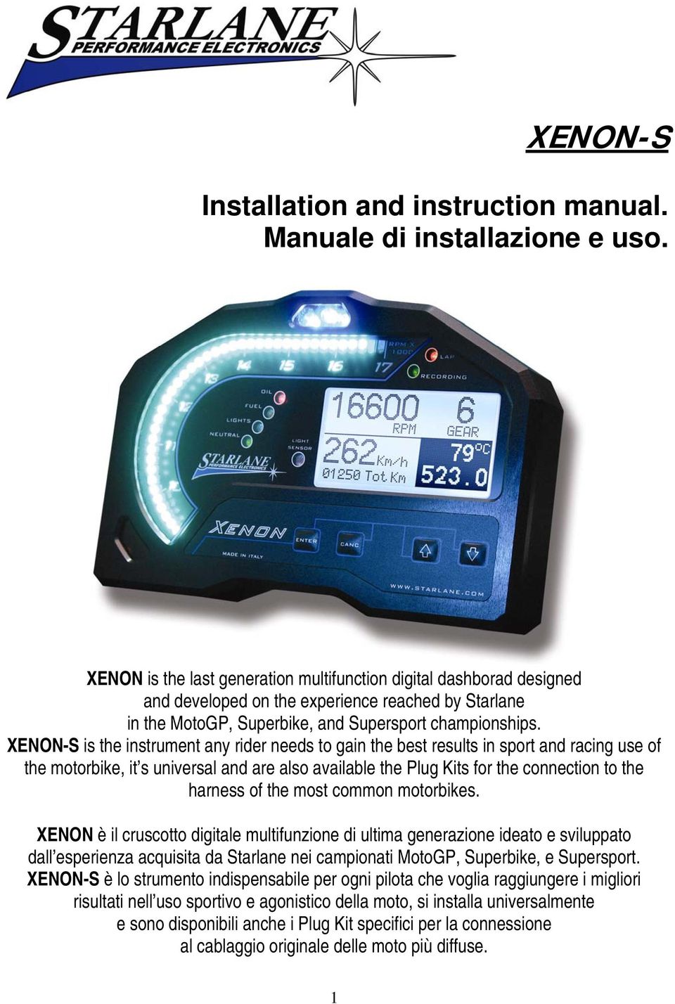 XENON-S is the instrument any rider needs to gain the best results in sport and racing use of the motorbike, it s universal and are also available the Plug Kits for the connection to the harness of