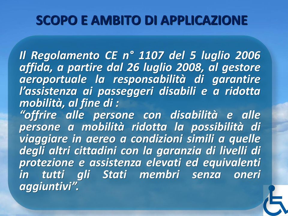 persone con disabilità e alle persone a mobilità ridotta la possibilità di viaggiare in aereo a condizioni simili a quelle degli