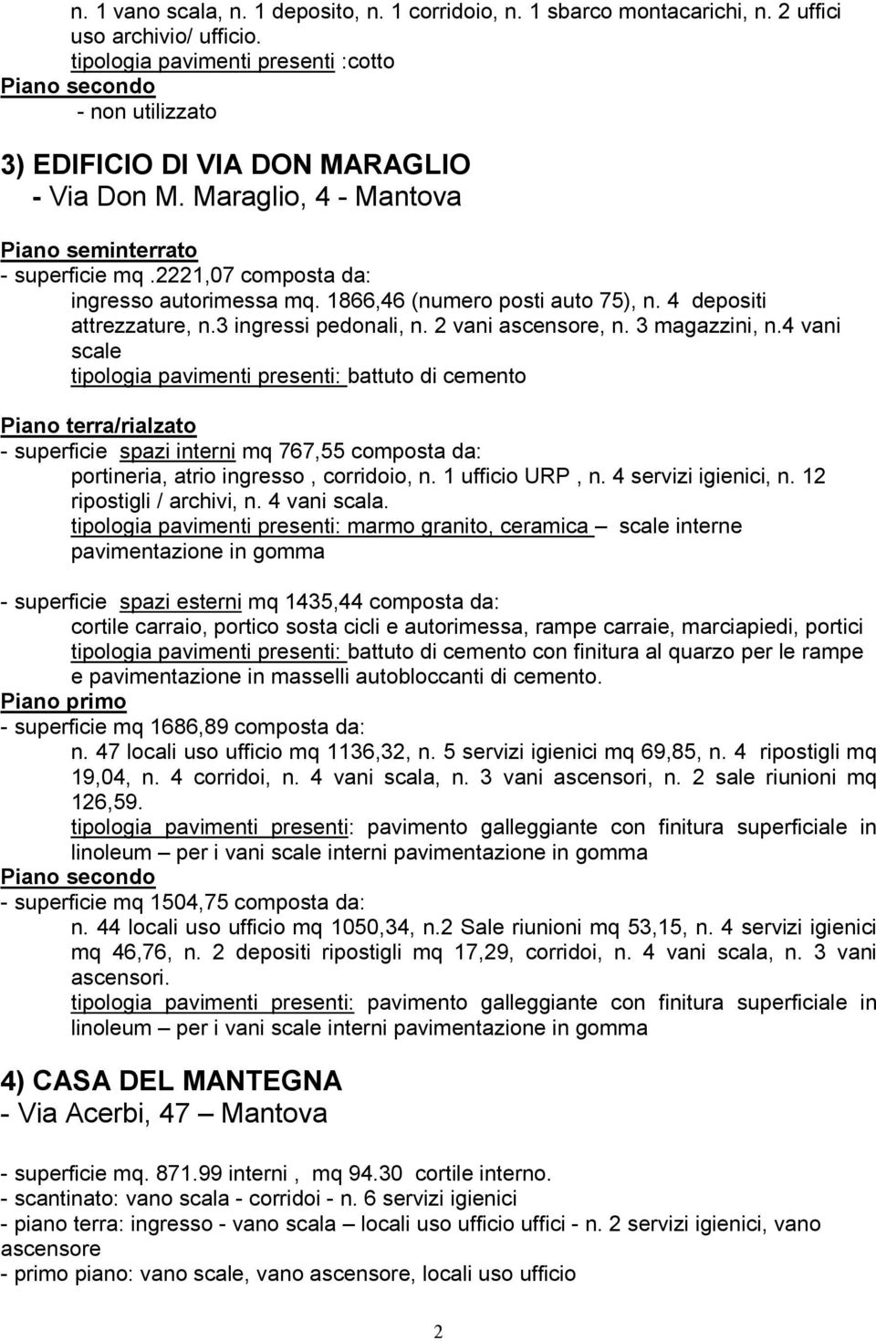 1866,46 (numero posti auto 75), n. 4 depositi attrezzature, n.3 ingressi pedonali, n. 2 vani ascensore, n. 3 magazzini, n.