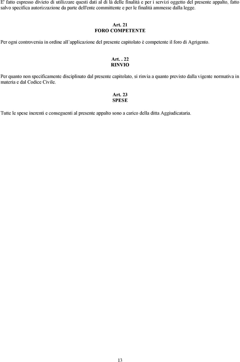 21 FORO COMPETENTE Per ogni controversia in ordine all applicazione del presente capitolato è competente il foro di Agrigento. Art.