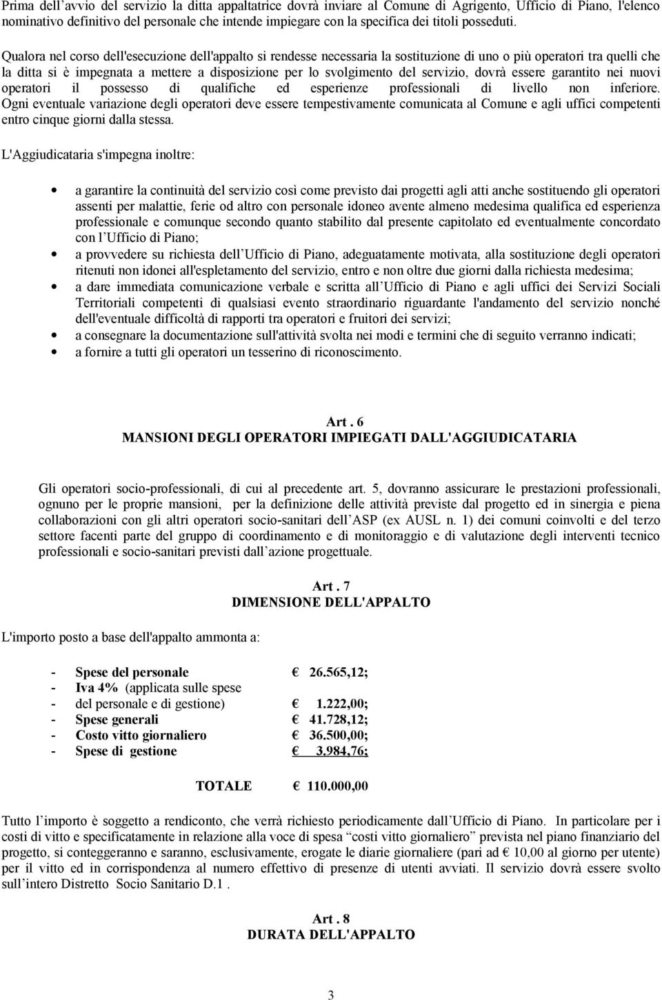 Qualora nel corso dell'esecuzione dell'appalto si rendesse necessaria la sostituzione di uno o più operatori tra quelli che la ditta si è impegnata a mettere a disposizione per lo svolgimento del