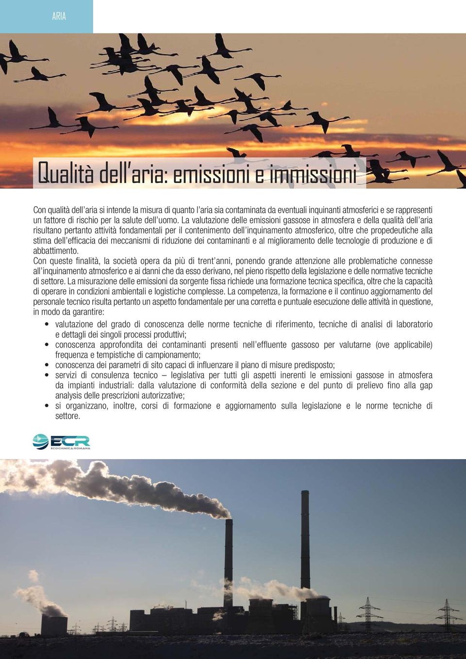 La valutazione delle emissioni gassose in atmosfera e della qualità dell aria risultano pertanto attività fondamentali per il contenimento dell inquinamento atmosferico, oltre che propedeutiche alla