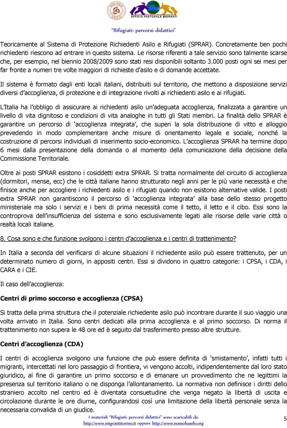 000 posti ogni sei mesi per far fronte a numeri tre volte maggiori di richieste d asilo e di domande accettate.