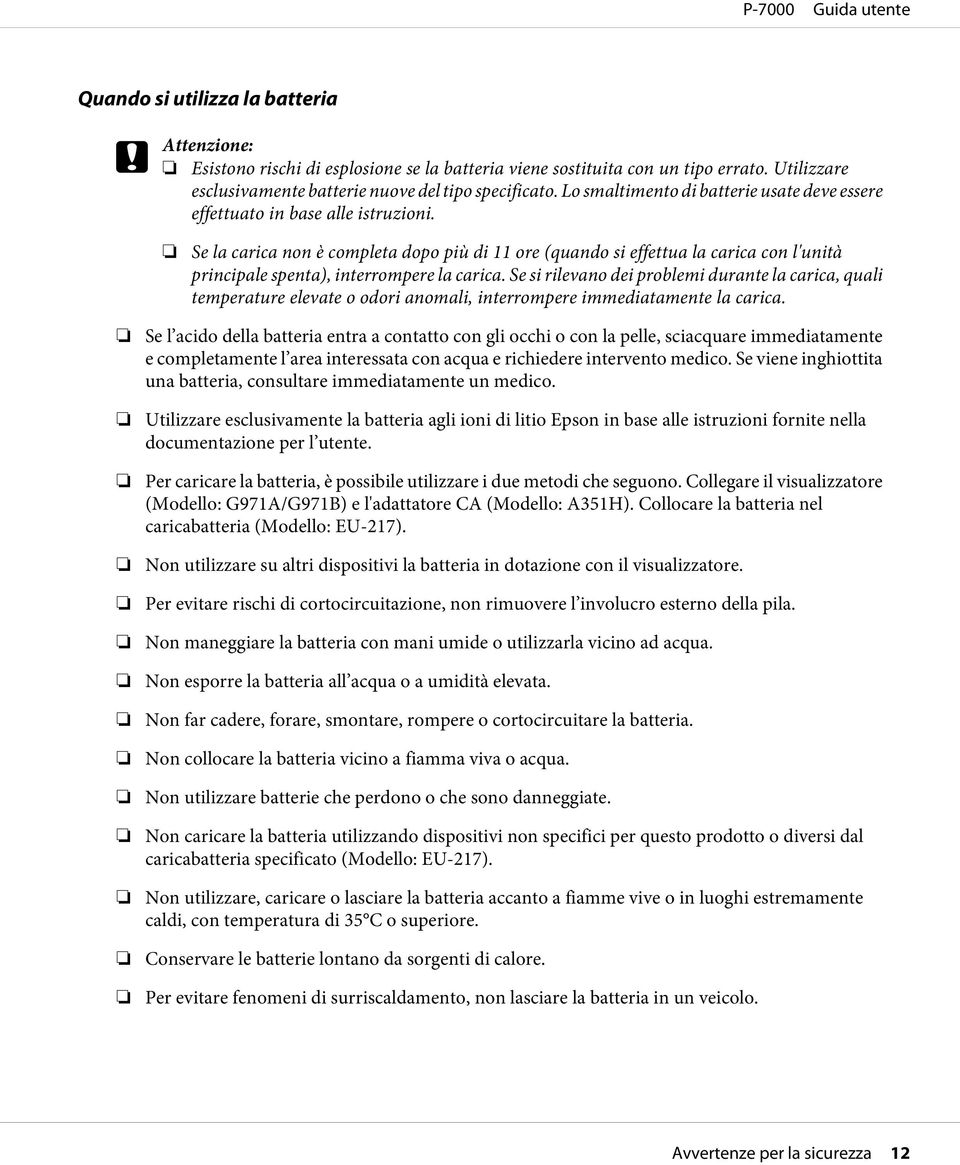 Se la carica non è completa dopo più di 11 ore (quando si effettua la carica con l'unità principale spenta), interrompere la carica.