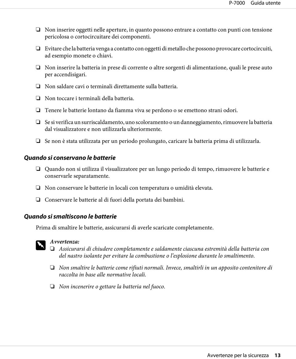 Non inserire la batteria in prese di corrente o altre sorgenti di alimentazione, quali le prese auto per accendisigari. Non saldare cavi o terminali direttamente sulla batteria.