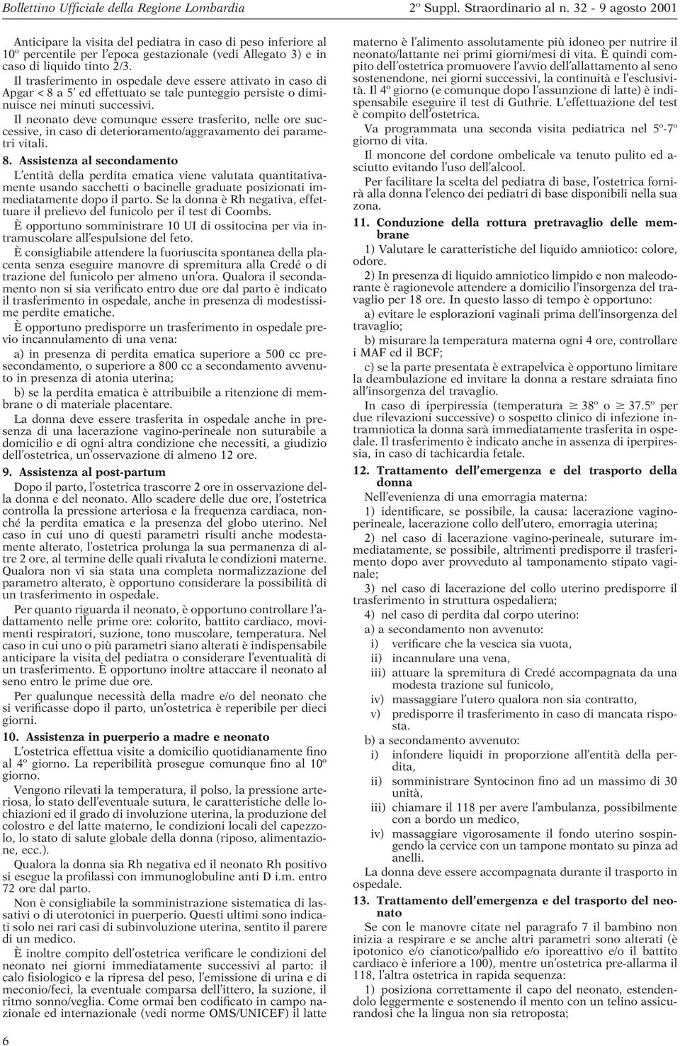 Il neonato deve comunque essere trasferito, nelle ore successive, in caso di deterioramento/aggravamento dei parametri vitali. 8.