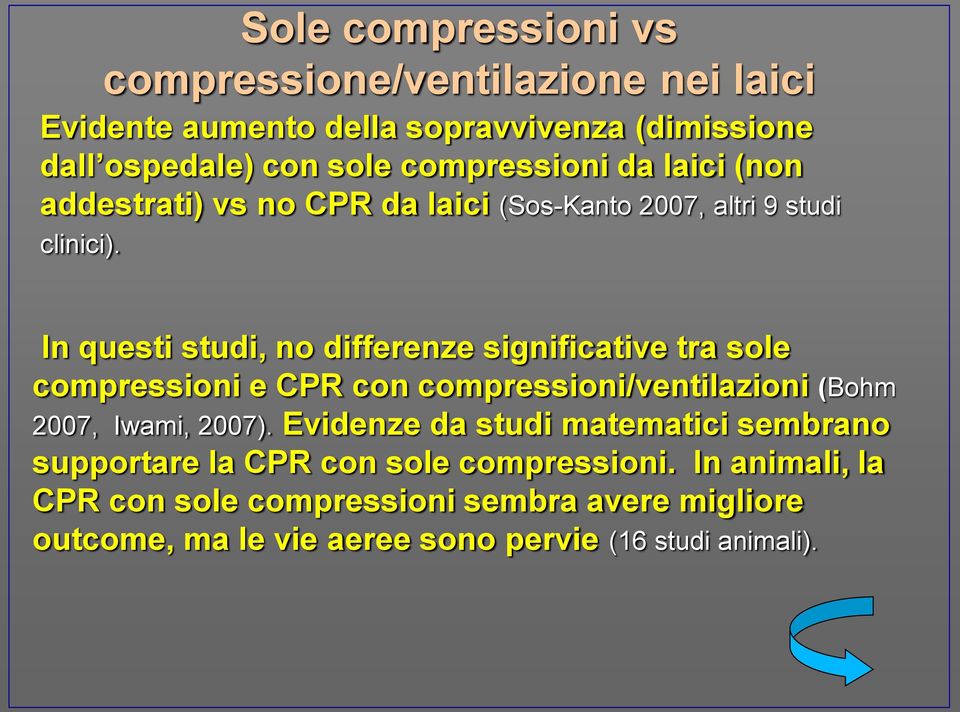 In questi studi, no differenze significative tra sole compressioni e CPR con compressioni/ventilazioni (Bohm 2007, Iwami, 2007).