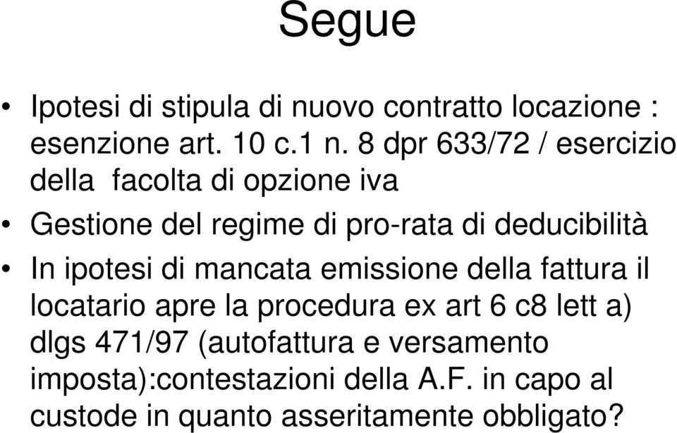 In ipotesi di mancata emissione della fattura il locatario apre la procedura ex art 6 c8 lett a) dlgs