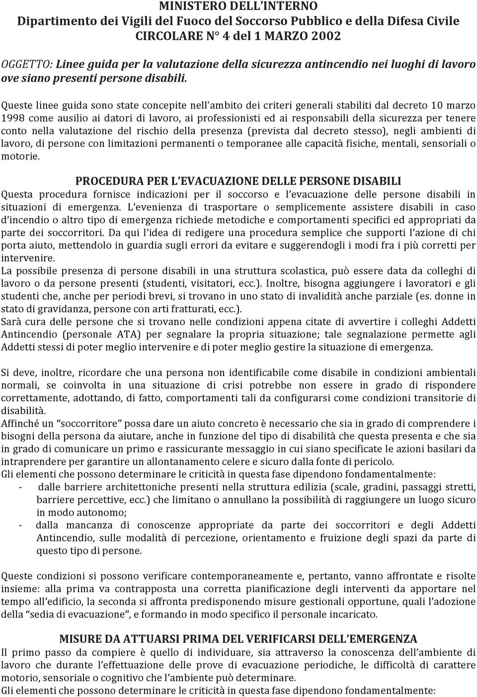 Queste linee guida sono state concepite nell'ambito dei criteri generali stabiliti dal decreto 10 marzo 1998 come ausilio ai datori di lavoro, ai professionisti ed ai responsabili della sicurezza per