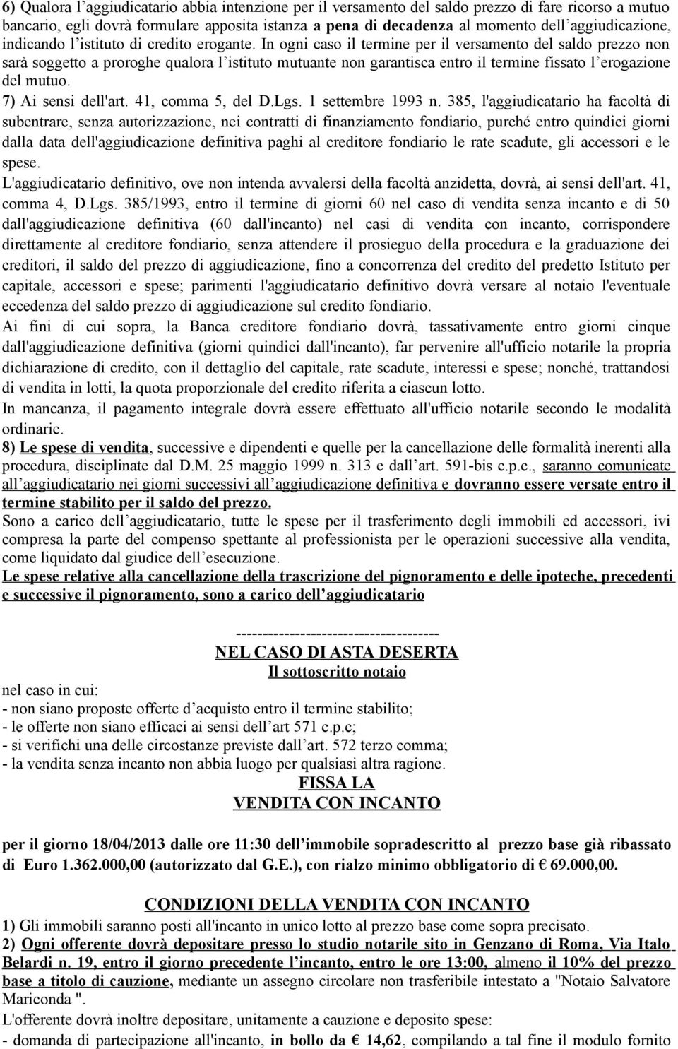 In ogni caso il termine per il versamento del saldo prezzo non sarà soggetto a proroghe qualora l istituto mutuante non garantisca entro il termine fissato l erogazione del mutuo.