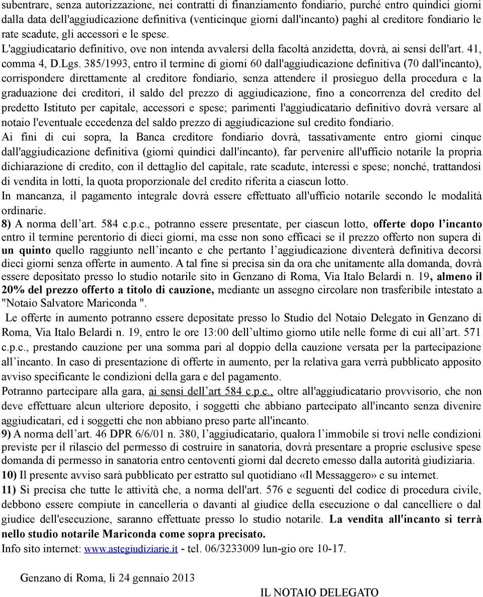 385/1993, entro il termine di giorni 60 dall'aggiudicazione definitiva (70 dall'incanto), corrispondere direttamente al creditore fondiario, senza attendere il prosieguo della procedura e la