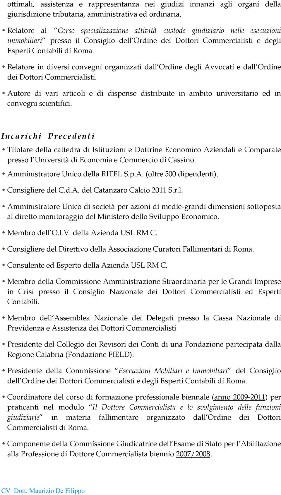 Relatore in diversi convegni organizzati dall Ordine degli Avvocati e dall Ordine dei Dottori Commercialisti.