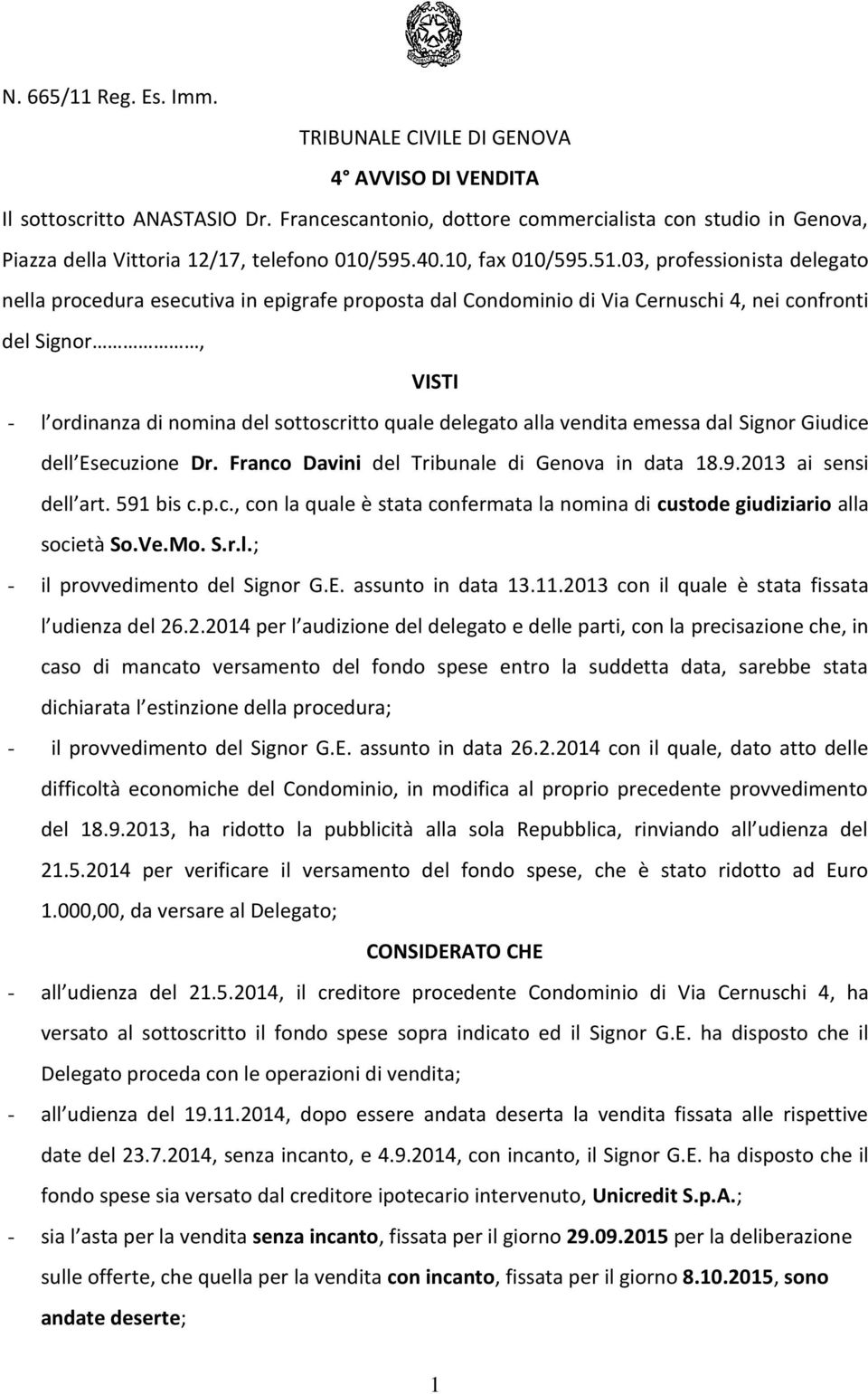 03, professionista delegato nella procedura esecutiva in epigrafe proposta dal Condominio di Via Cernuschi 4, nei confronti del Signor, VISTI - l ordinanza di nomina del sottoscritto quale delegato