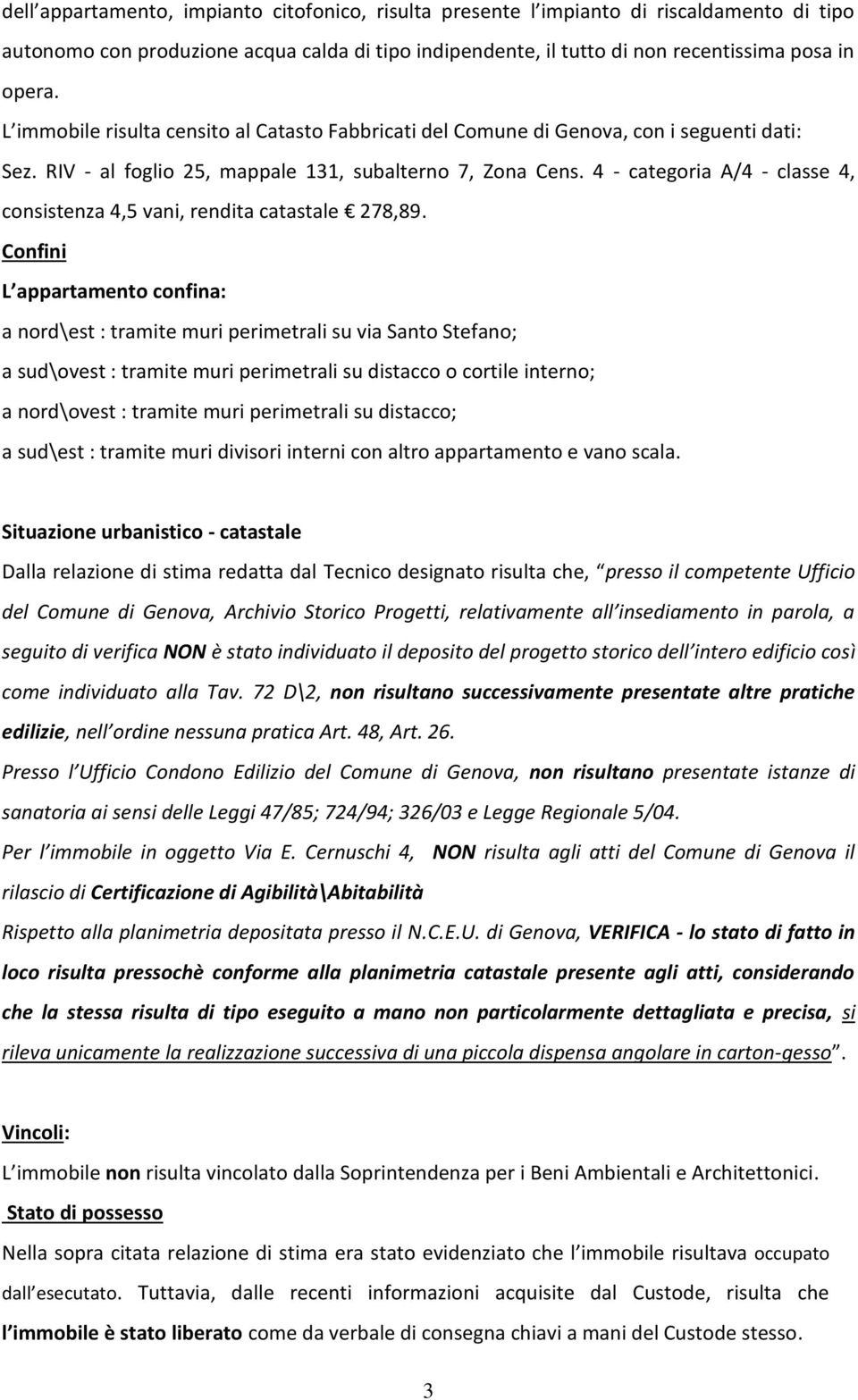 4 - categoria A/4 - classe 4, consistenza 4,5 vani, rendita catastale 278,89.