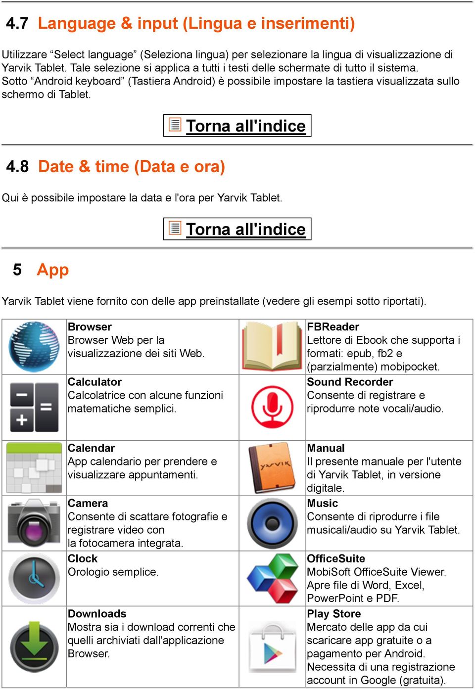 8 Date & time (Data e ora) 5 App Yarvik Tablet viene fornito con delle app preinstallate (vedere gli esempi sotto riportati). Browser Browser Web per la visualizzazione dei siti Web.